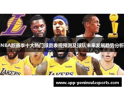 NBA新赛季十大热门球员表现预测及球队未来发展趋势分析