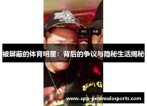 被屏蔽的体育明星：背后的争议与隐秘生活揭秘